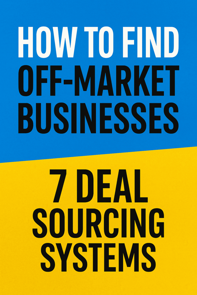 2a8946df18a8a56afbb43e8b63ded2b7b61bf8d420664791846048ef8ffac549 Business Owner Bold graphic with blue and yellow background Large text reads How to Find Off Market Businesses 7 Deal Sourcing Systems